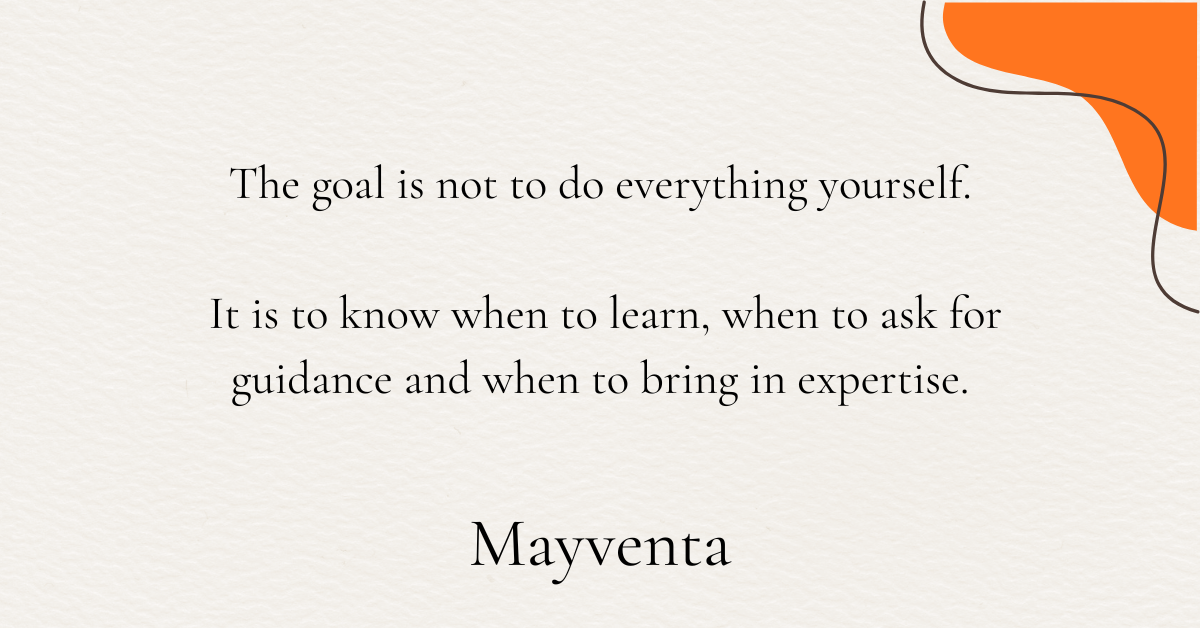 Mayventa quote graphic: ‘The goal is not to do everything yourself. It is to know when to learn, when to ask for guidance and when to bring in expertise.